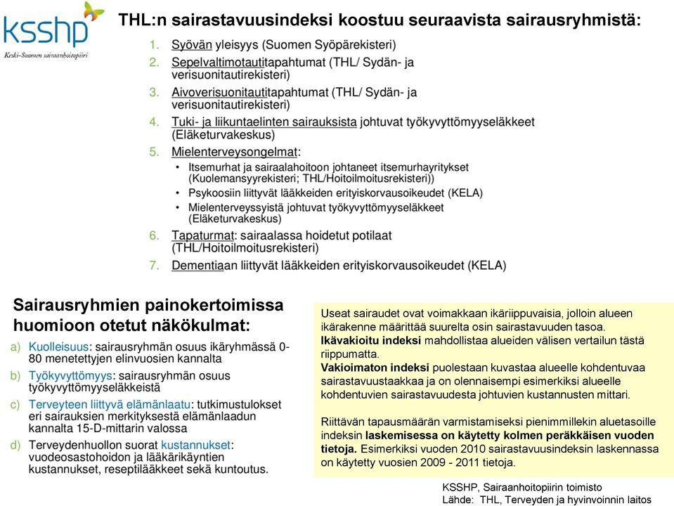 Vakioimaton indeksi puolestaan kuvastaa alueelle kohdentuvaa sairastavuustaakkaa ja on olennaisempi esimerkiksi alueelle kohdentuvien sairastavuudesta johtuvien kustannusten mittari.