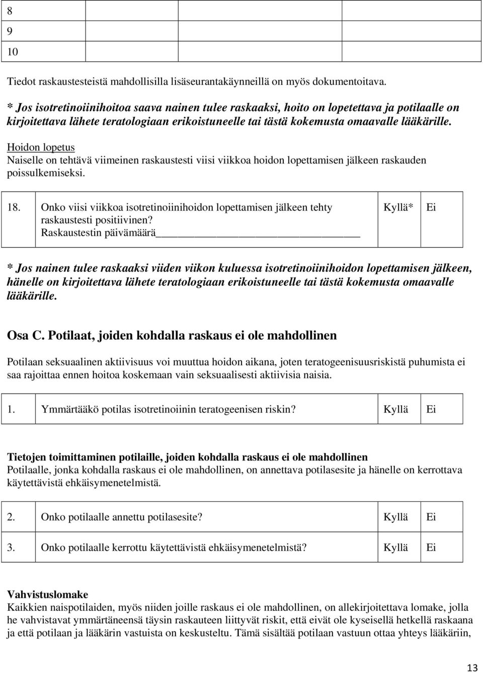 Hoidon lopetus Naiselle on tehtävä viimeinen raskaustesti viisi viikkoa hoidon lopettamisen jälkeen raskauden poissulkemiseksi. 18.