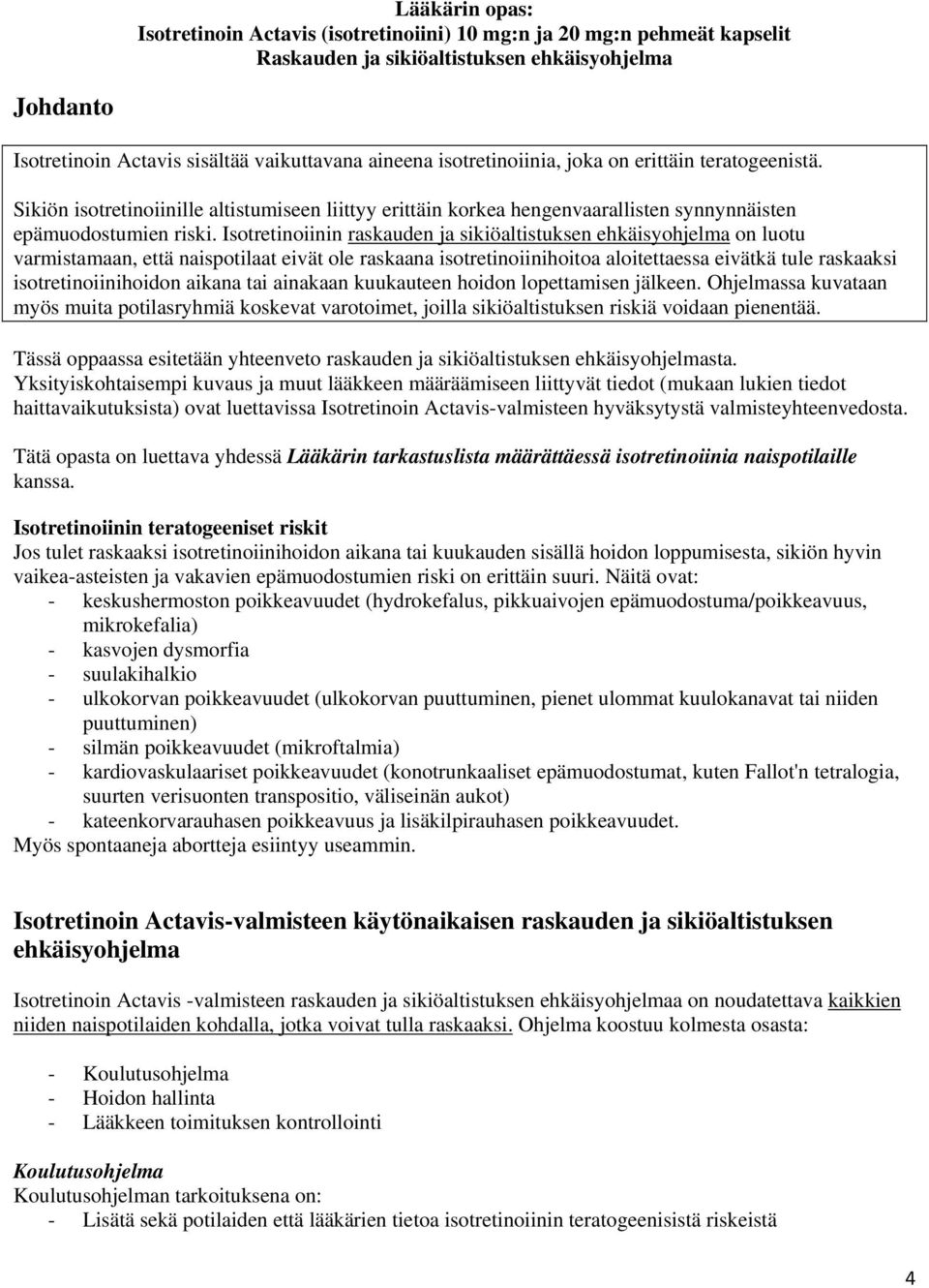 Isotretinoiinin raskauden ja sikiöaltistuksen ehkäisyohjelma on luotu varmistamaan, että naispotilaat eivät ole raskaana isotretinoiinihoitoa aloitettaessa eivätkä tule raskaaksi isotretinoiinihoidon