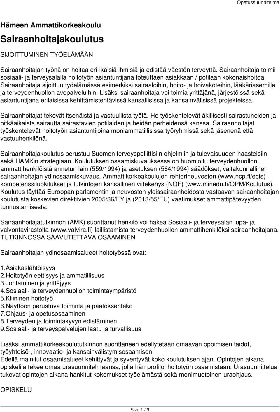 Sairaanhoitaja sijoittuu työelämässä esimerkiksi sairaaloihin, hoito- ja hoivakoteihin, lääkäriasemille ja terveydenhuollon avopalveluihin.