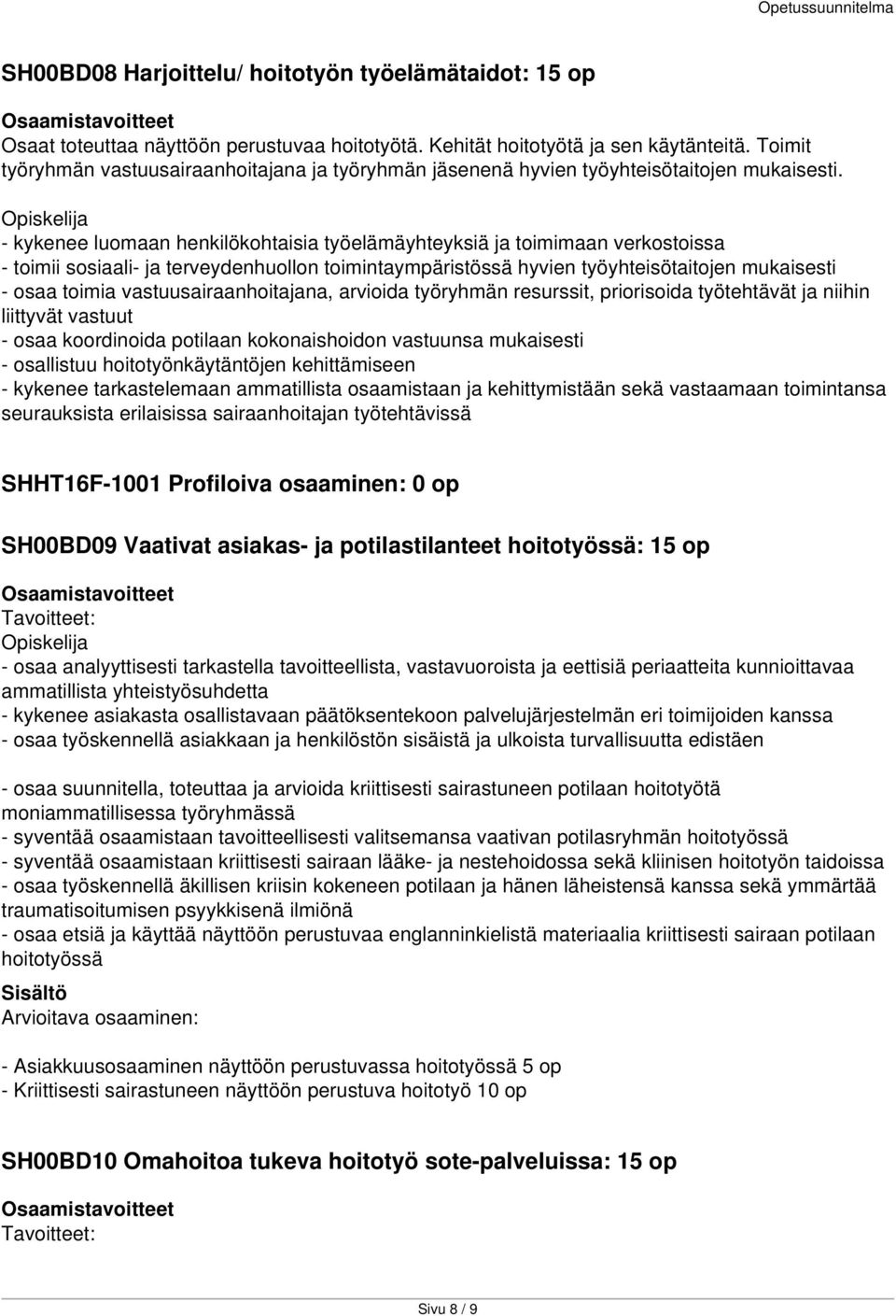 - kykenee luomaan henkilökohtaisia työelämäyhteyksiä ja toimimaan verkostoissa - toimii sosiaali- ja terveydenhuollon toimintaympäristössä hyvien työyhteisötaitojen mukaisesti - osaa toimia