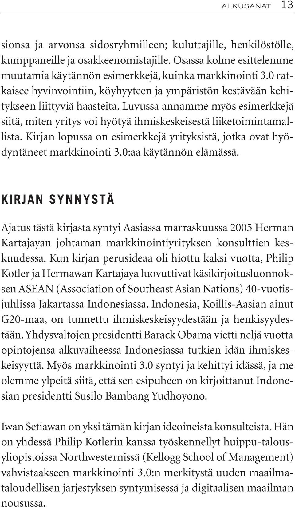 Kirjan lopussa on esimerkkejä yrityksistä, jotka ovat hyödyntäneet markkinointi 3.0:aa käytännön elämässä.