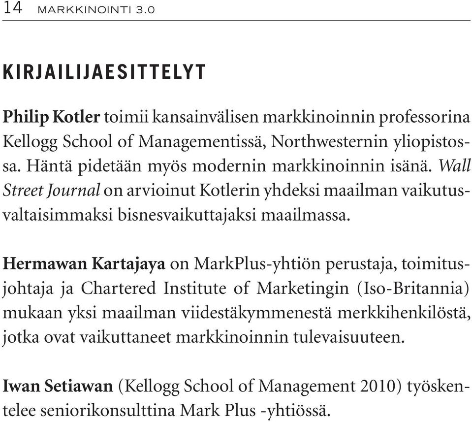 Hermawan Kartajaya on MarkPlus-yhtiön perustaja, toimitusjohtaja ja Chartered Institute of Marketingin (Iso-Britannia) mukaan yksi maailman viidestäkymmenestä