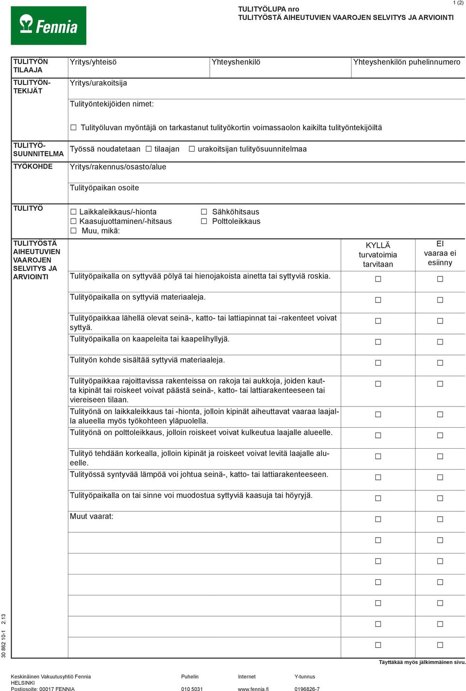 TULITYÖSTÄ AIHEUTUVIEN VAAROJEN SELVITYS JA ARVIOINTI Kaasujuottaminen/-hitsaus Muu, mikä: Polttoleikkaus KYLLÄ turvatoimia tarvitaan EI vaaraa ei esiinny Tulityöpaikalla on syttyvää pölyä tai