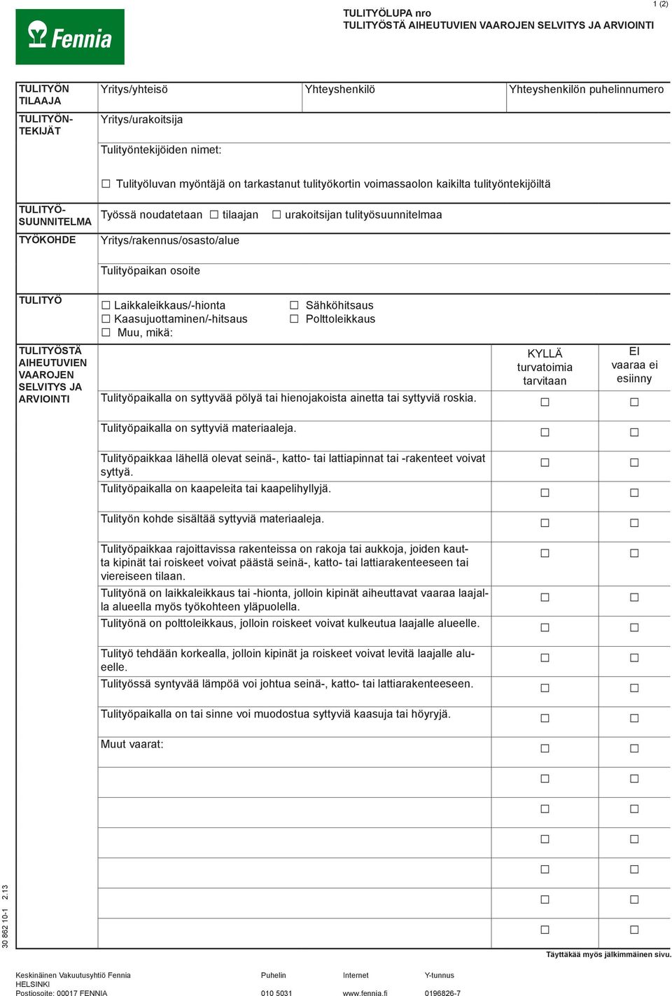 TULITYÖSTÄ AIHEUTUVIEN VAAROJEN SELVITYS JA ARVIOINTI Kaasujuottaminen/-hitsaus Muu, mikä: Polttoleikkaus KYLLÄ turvatoimia tarvitaan EI vaaraa ei esiinny Tulityöpaikalla on syttyvää pölyä tai