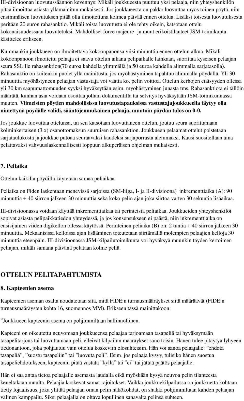 Mikäli toista luovutusta ei ole tehty oikein, katsotaan ottelu kokonaisuudessaan luovutetuksi. Mahdolliset force majeure- ja muut erikoistilanteet JSM-toimikunta käsittelee erikseen.