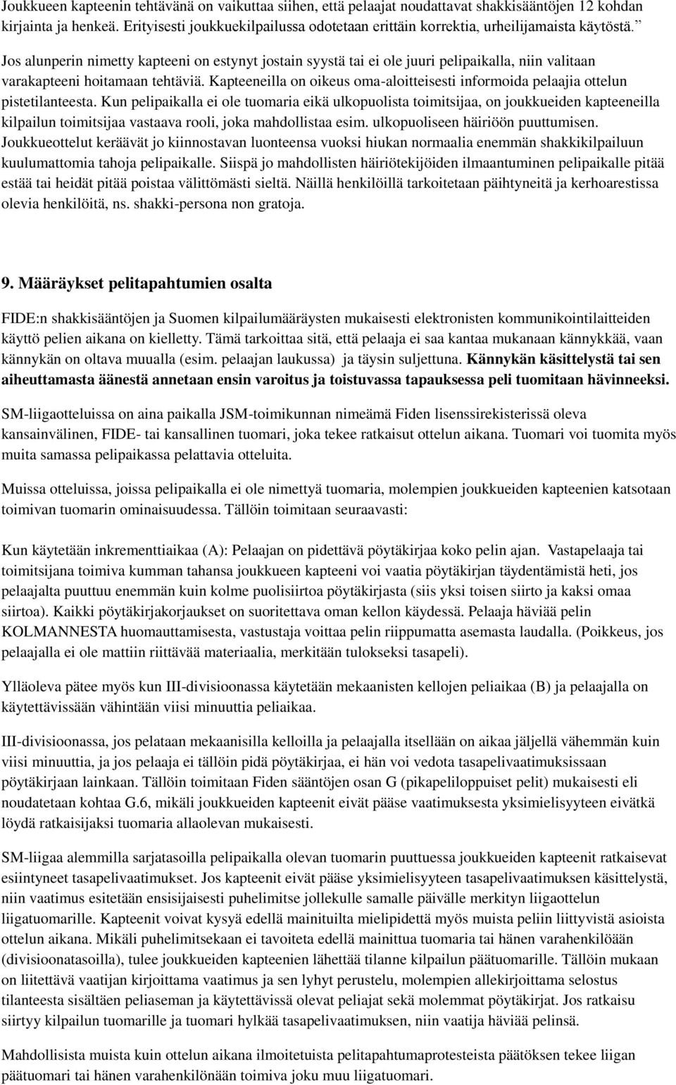 Jos alunperin nimetty kapteeni on estynyt jostain syystä tai ei ole juuri pelipaikalla, niin valitaan varakapteeni hoitamaan tehtäviä.
