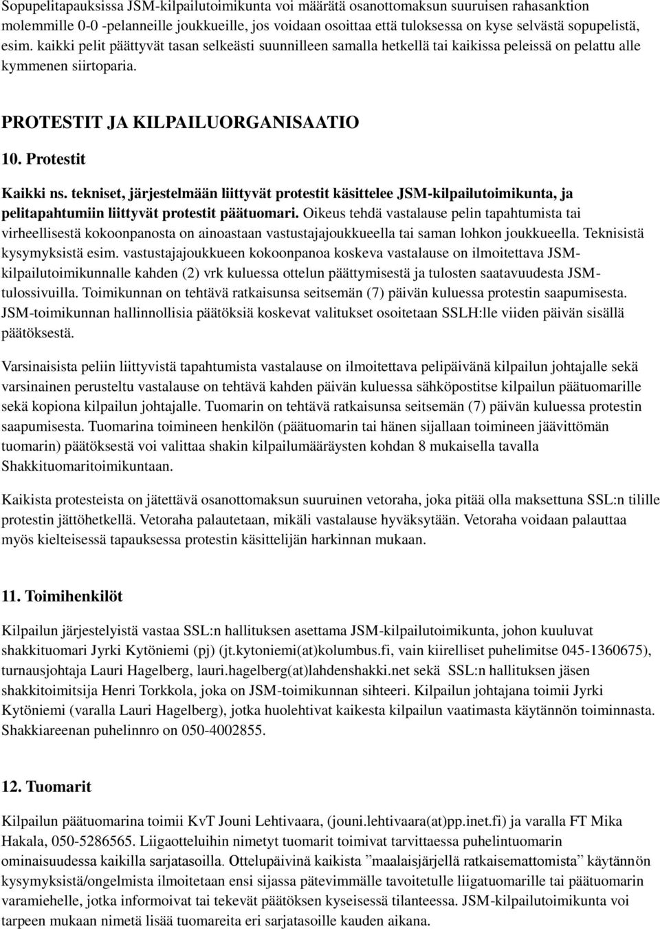 Protestit Kaikki ns. tekniset, järjestelmään liittyvät protestit käsittelee JSM-kilpailutoimikunta, ja pelitapahtumiin liittyvät protestit päätuomari.