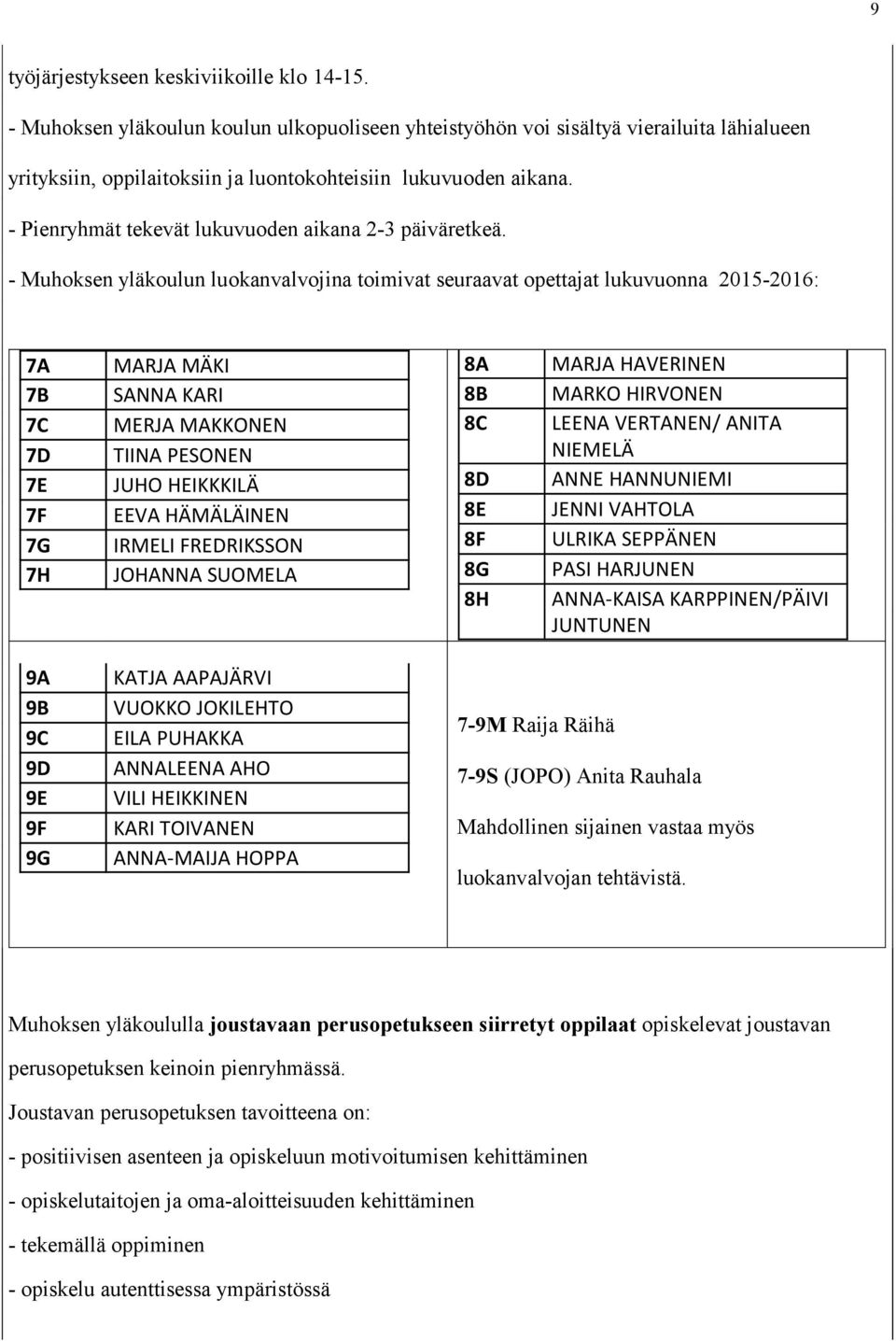 - Pienryhmät tekevät lukuvuoden aikana 2-3 päiväretkeä.