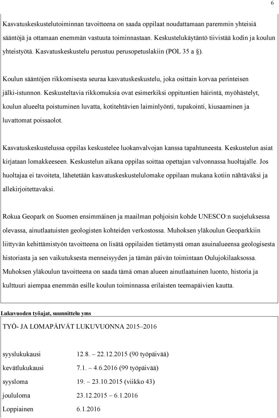 Koulun sääntöjen rikkomisesta seuraa kasvatuskeskustelu, joka osittain korvaa perinteisen jälki-istunnon.
