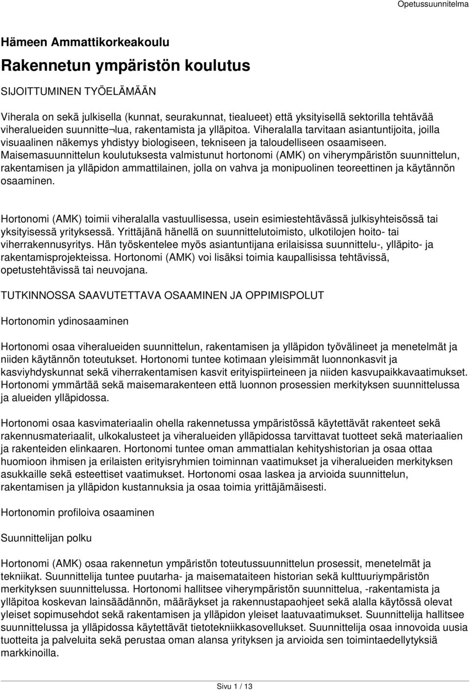 Maisemasuunnittelun koulutuksesta valmistunut hortonomi (AMK) on viherympäristön suunnittelun, rakentamisen ja ylläpidon ammattilainen, jolla on vahva ja monipuolinen teoreettinen ja käytännön