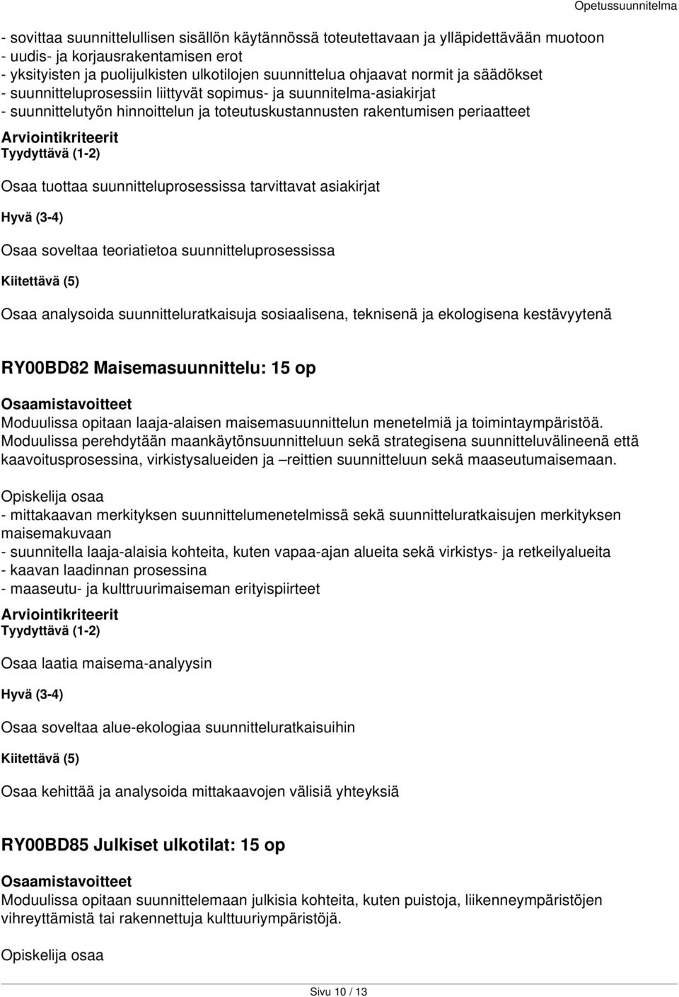 suunnitteluprosessissa tarvittavat asiakirjat Osaa soveltaa teoriatietoa suunnitteluprosessissa Osaa analysoida suunnitteluratkaisuja sosiaalisena, teknisenä ja ekologisena kestävyytenä