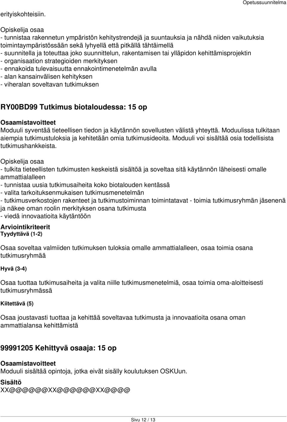 suunnittelun, rakentamisen tai ylläpidon kehittämisprojektin - organisaation strategioiden merkityksen - ennakoida tulevaisuutta ennakointimenetelmän avulla - alan kansainvälisen kehityksen -