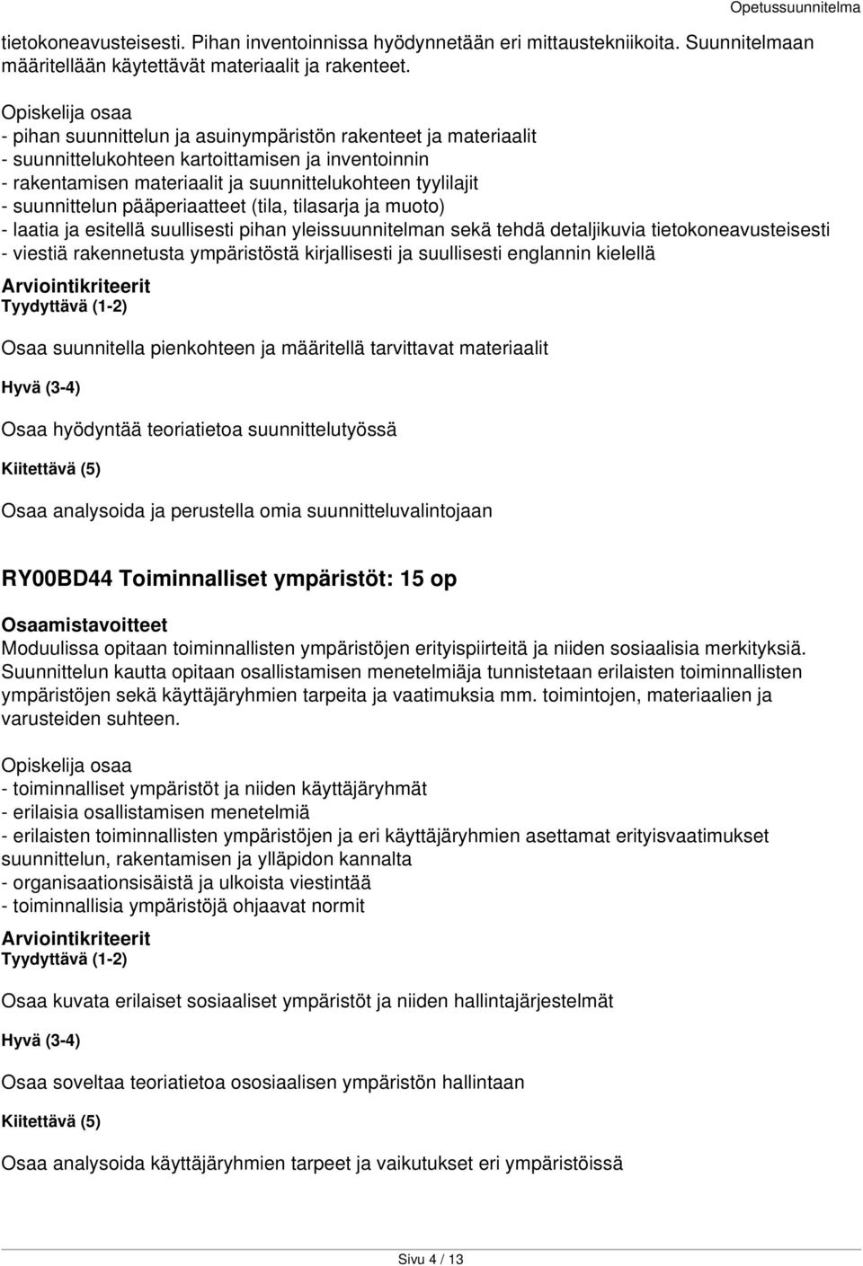 pääperiaatteet (tila, tilasarja ja muoto) - laatia ja esitellä suullisesti pihan yleissuunnitelman sekä tehdä detaljikuvia tietokoneavusteisesti - viestiä rakennetusta ympäristöstä kirjallisesti ja