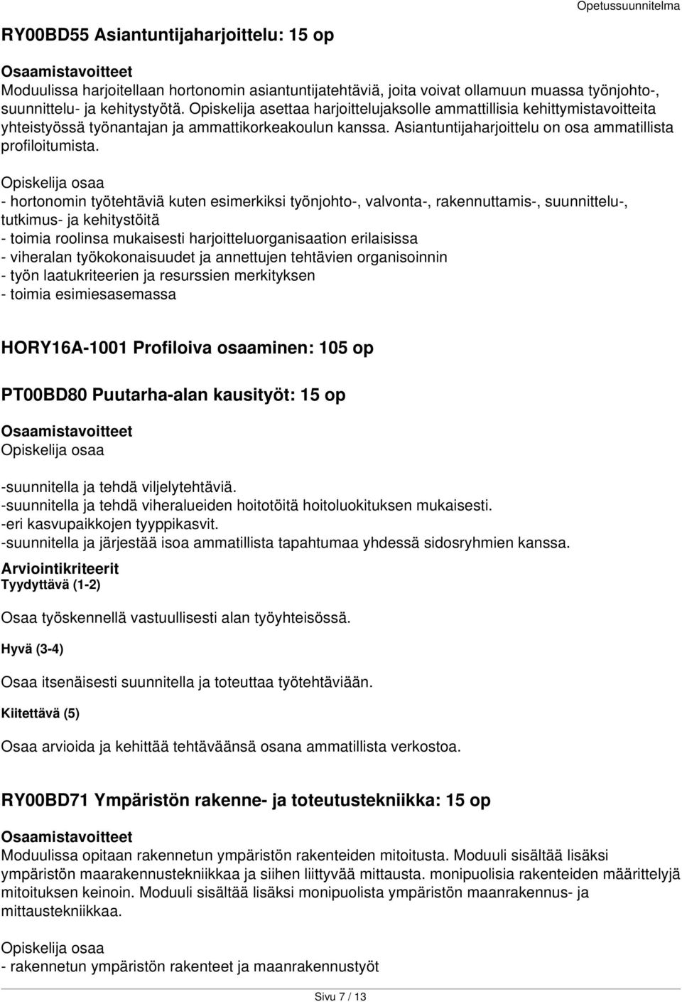- hortonomin työtehtäviä kuten esimerkiksi työnjohto-, valvonta-, rakennuttamis-, suunnittelu-, tutkimus- ja kehitystöitä - toimia roolinsa mukaisesti harjoitteluorganisaation erilaisissa - viheralan