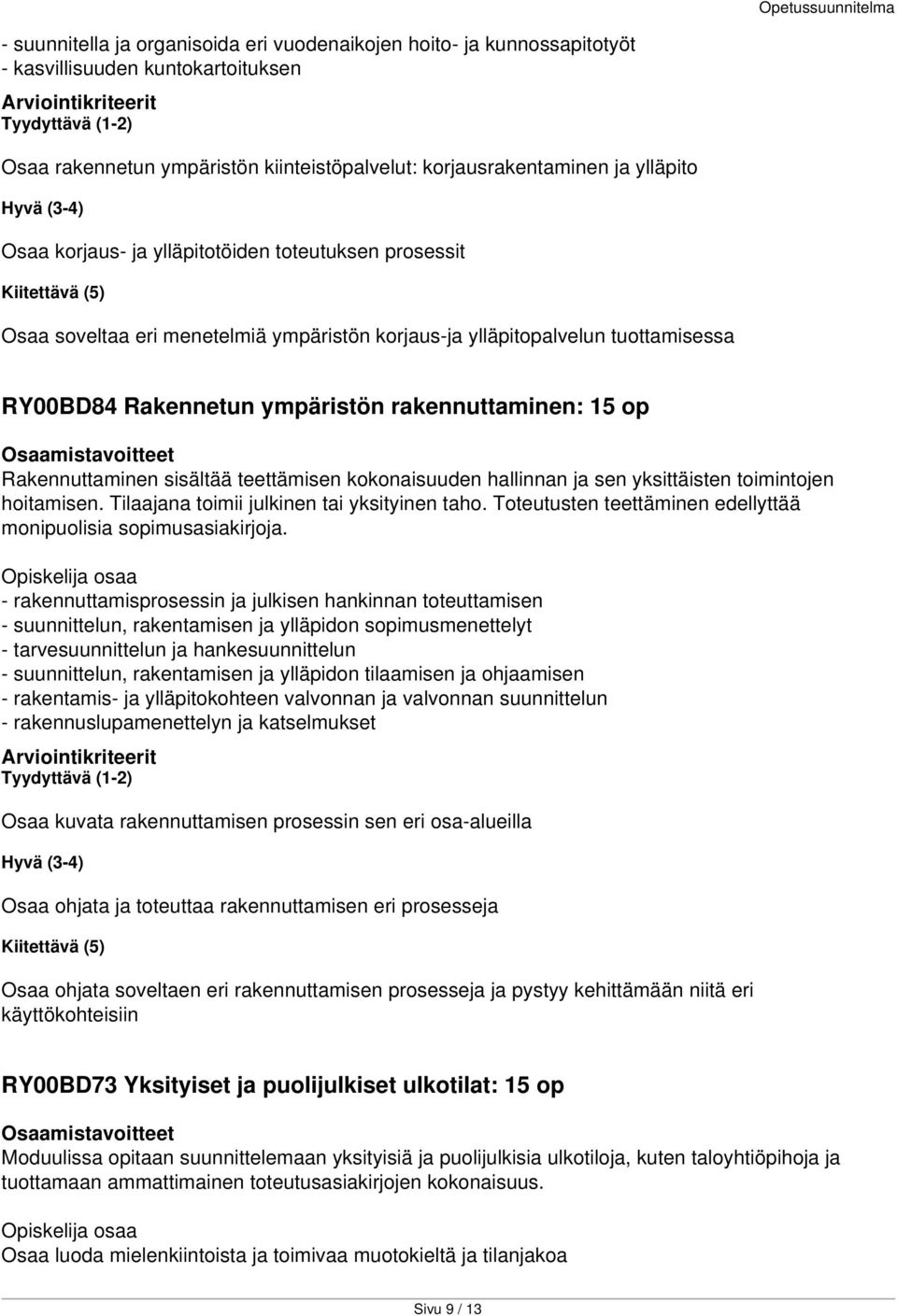 Rakennuttaminen sisältää teettämisen kokonaisuuden hallinnan ja sen yksittäisten toimintojen hoitamisen. Tilaajana toimii julkinen tai yksityinen taho.