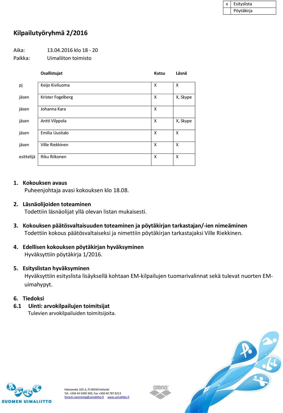 Uusitalo X X jäsen Ville Riekkinen X X esittelijä Riku Riikonen X X Kokouksen avaus Puheenjohtaja avasi kokouksen klo 18.08.