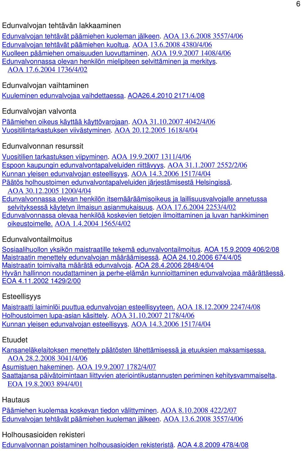 AOA 31.10.2007 4042/4/06 Vuositilintarkastuksen viivästyminen. AOA 20.12.2005 1618/4/04 Edunvalvonnan resurssit Vuositilien tarkastuksen viipyminen. AOA 19.