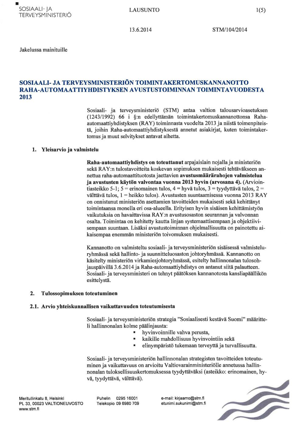 Tulossopimuksen toteutuminen Sosiaali- ja terveysministeriö (STM) antaa valtion talousarvioasetuksen (1243/1992) 66 i :n edellyttämän toimintakertomuskannanottonsa Rahaautomaattiyhdistyksen (RAY)