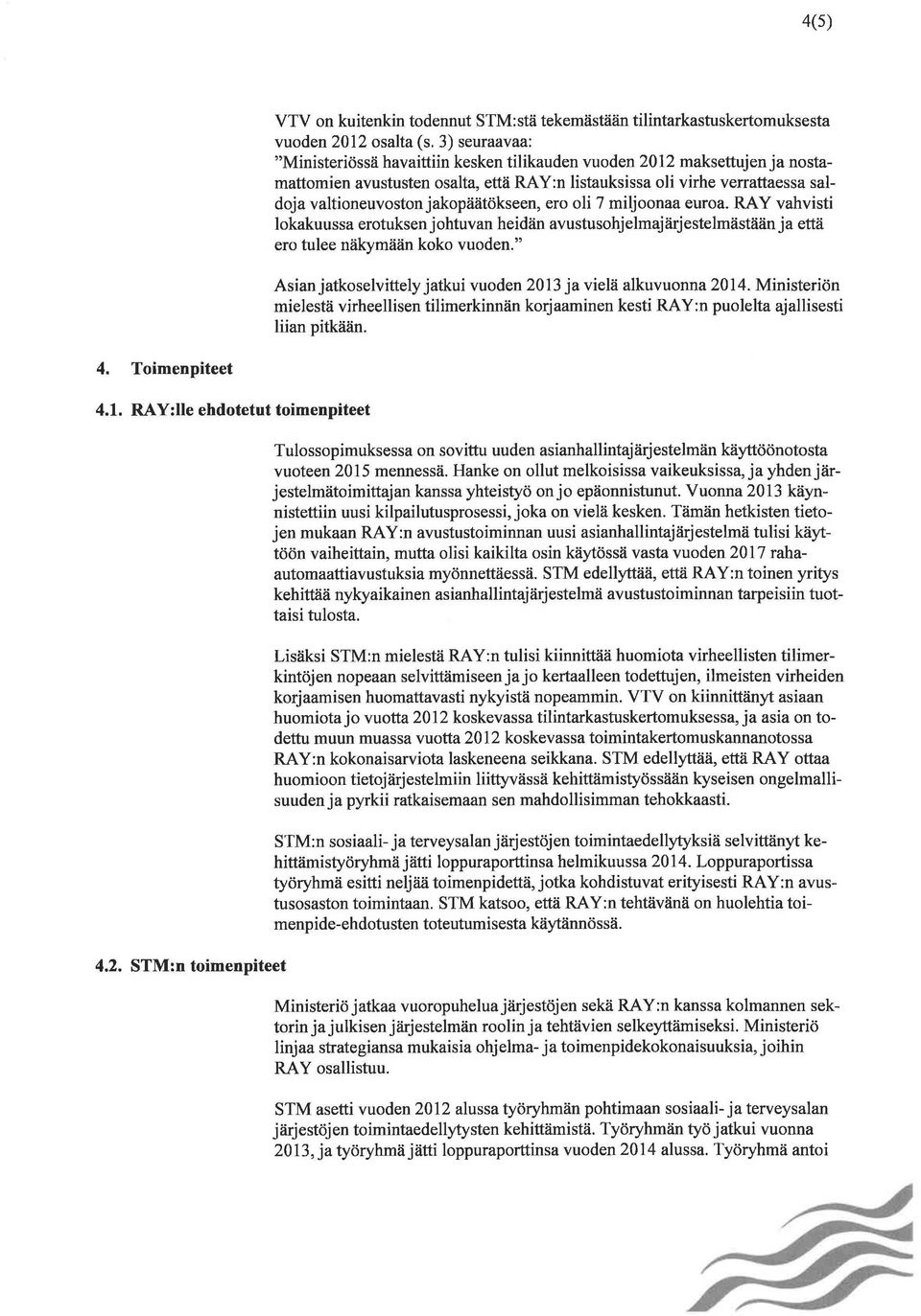 valtioneuvostonjakopäätökseen, ero oli 7 miljoonaa euroa. RAY vahvisti lokakuussa erotuksen johtuvan heidän avustusohjelmajärjestelmästäänja että ero tulee näkymään koko vuoden.
