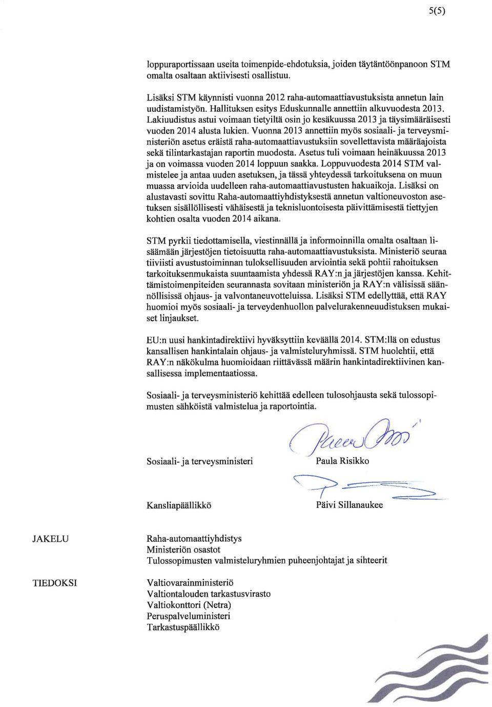 Lakiuudistus astui voimaan tietyiltä osin jo kesäkuussa 2013 ja täysimääräisesti vuoden 2014 alusta lukien.