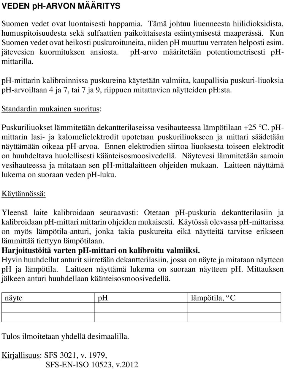 ph-mittarin kalibroinnissa puskureina käytetään valmiita, kaupallisia puskuri-liuoksia ph-arvoiltaan 4 ja 7, tai 7 ja 9, riippuen mitattavien näytteiden ph:sta.