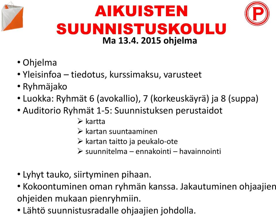 (korkeuskäyrä) ja 8 (suppa) Auditorio Ryhmät 1-5: Suunnistuksen perustaidot kartta kartan suuntaaminen kartan taitto