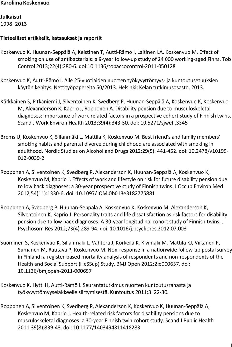 Alle 25-vuotiaiden nuorten työkyvyttömyys- ja kuntoutusetuuksien käytön kehitys. Nettityöpapereita 50/2013. Helsinki: Kelan tutkimusosasto, 2013.
