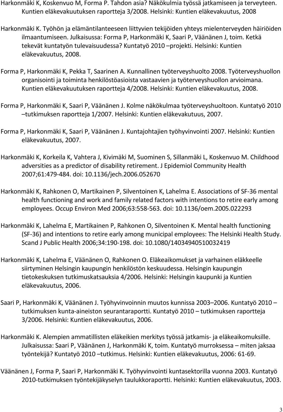 Ketkä tekevät kuntatyön tulevaisuudessa? Kuntatyö 2010 projekti. Helsinki: Kuntien eläkevakuutus, 2008. Forma P, Harkonmäki K, Pekka T, Saarinen A. Kunnallinen työterveyshuolto 2008.