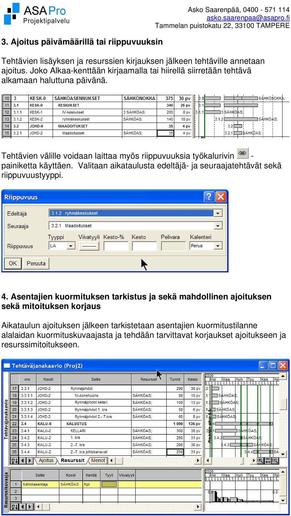 Tehtävien välille voidaan laittaa myös riippuvuuksia työkalurivin - painiketta käyttäen. Valitaan aikataulusta edeltäjä- ja seuraajatehtävät sekä riippuvuustyyppi. 4.