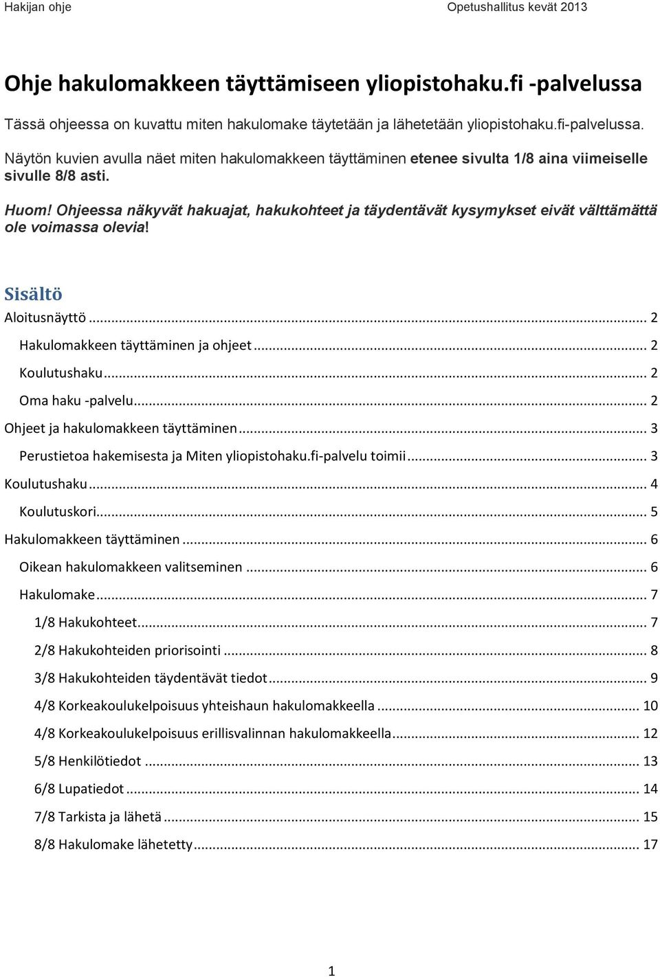 Ohjeessa näkyvät hakuajat, hakukohteet ja täydentävät kysymykset eivät välttämättä ole voimassa olevia! Sisältö Aloitusnäyttö... 2 Hakulomakkeen täyttäminen ja ohjeet... 2 Koulutushaku.