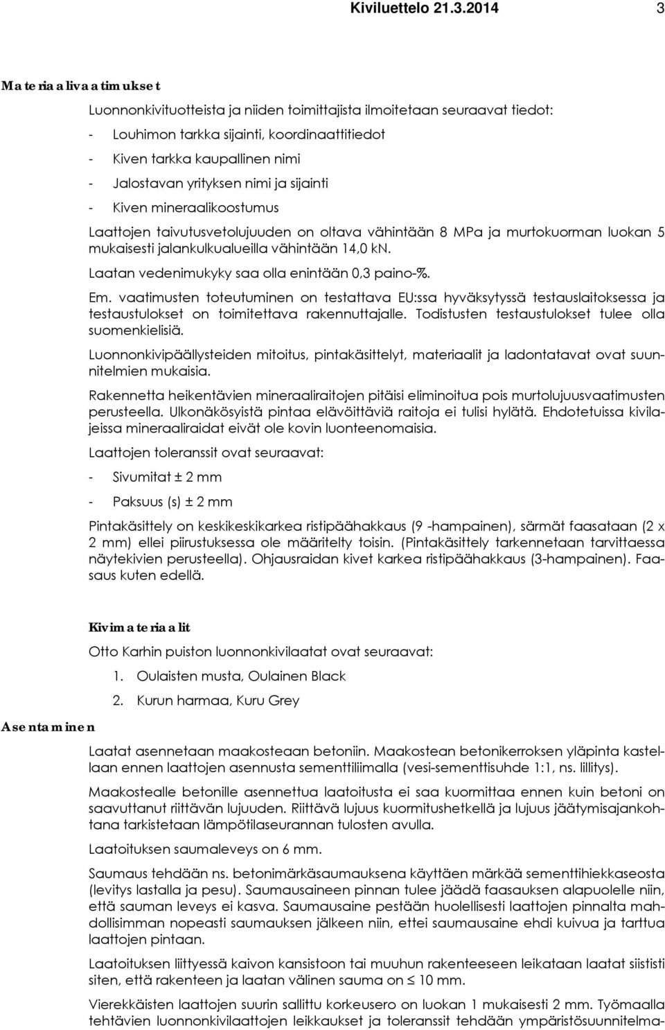 yrityksen nimi ja sijainti - Kiven mineraalikoostumus Laattojen taivutusvetolujuuden on oltava vähintään 8 MPa ja murtokuorman luokan 5 mukaisesti jalankulkualueilla vähintään 14,0 kn.