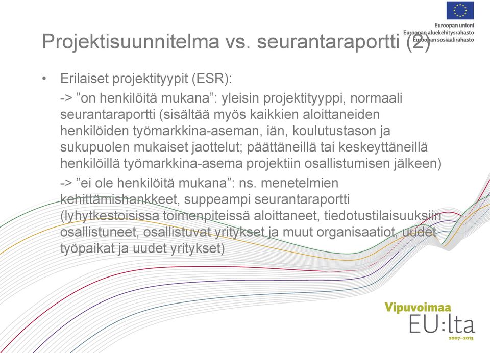 aloittaneiden henkilöiden työmarkkina-aseman, iän, koulutustason ja sukupuolen mukaiset jaottelut; päättäneillä tai keskeyttäneillä henkilöillä