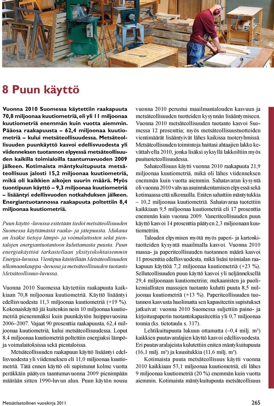 Metsäteollisuuden puunkäyttö kasvoi edellisvuodesta yli viidenneksen tuotannon elpyessä metsäteollisuuden kaikilla toimialoilla taantumavuoden 2009 jälkeen.