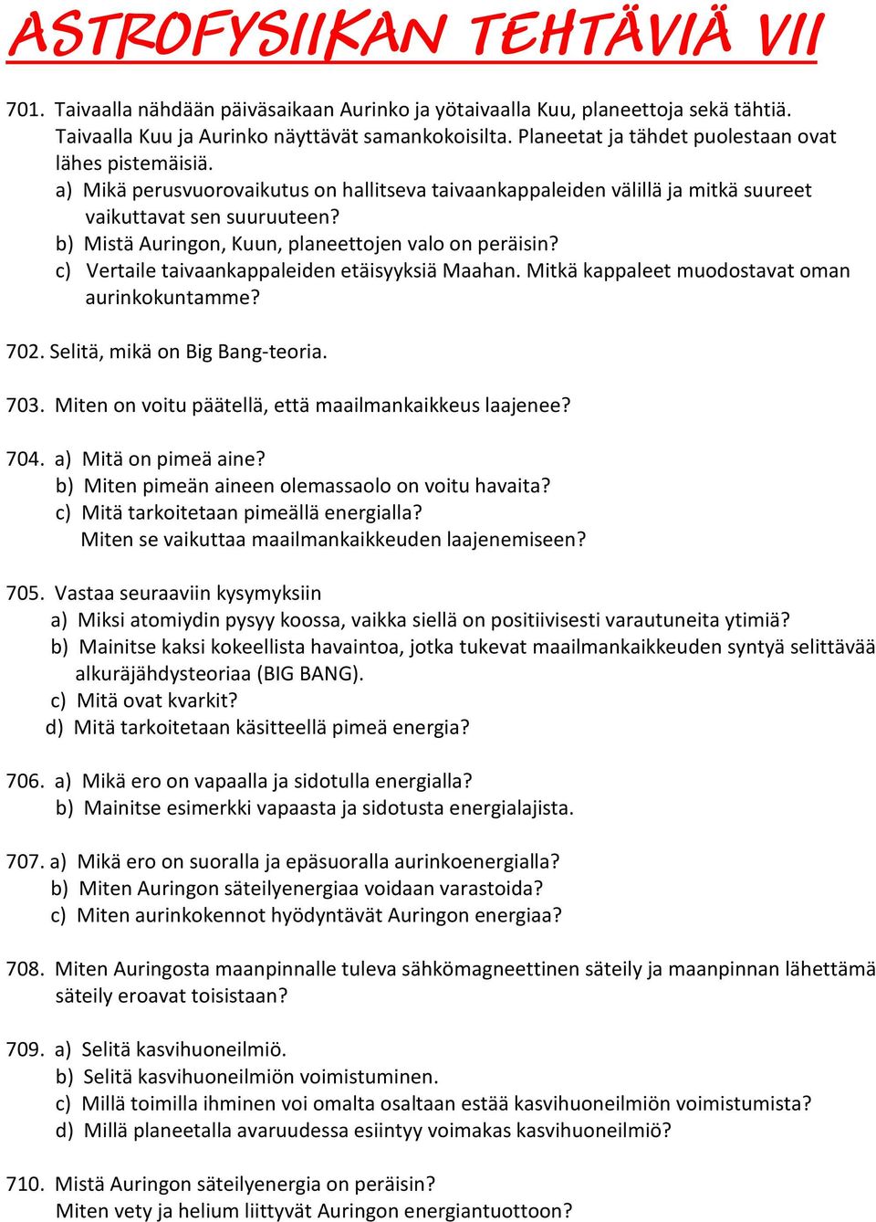 b) Mistä Auringon, Kuun, planeettojen valo on peräisin? c) Vertaile taivaankappaleiden etäisyyksiä Maahan. Mitkä kappaleet muodostavat oman aurinkokuntamme? 702. Selitä, mikä on Big Bang-teoria. 703.