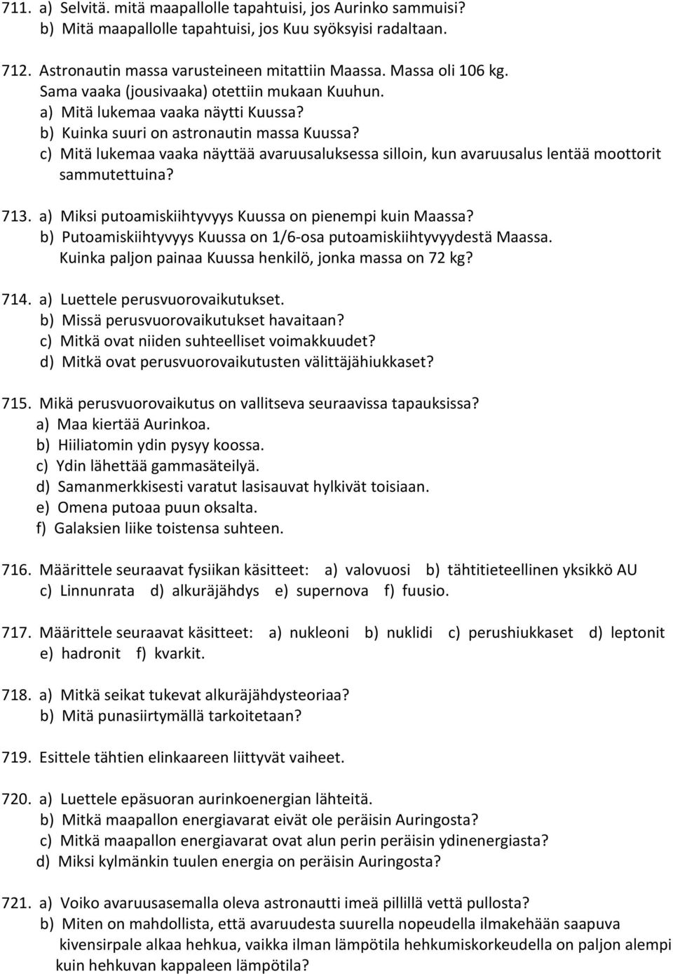c) Mitä lukemaa vaaka näyttää avaruusaluksessa silloin, kun avaruusalus lentää moottorit sammutettuina? 713. a) Miksi putoamiskiihtyvyys Kuussa on pienempi kuin Maassa?