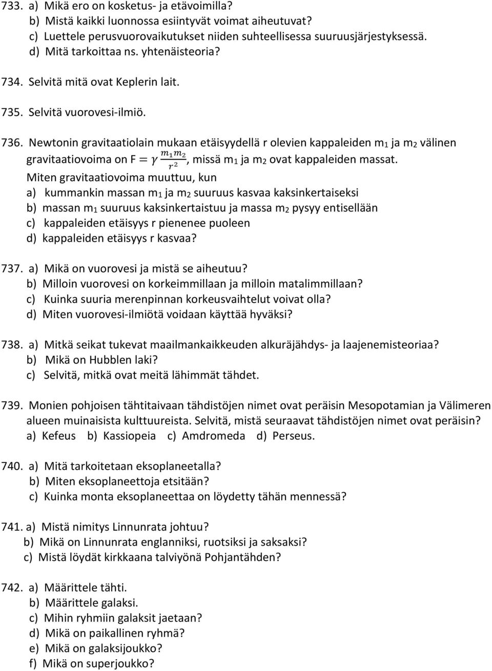 Newtonin gravitaatiolain mukaan etäisyydellä r olevien kappaleiden m1 ja m2 välinen gravitaatiovoima on F =, missä m1 ja m2 ovat kappaleiden massat.