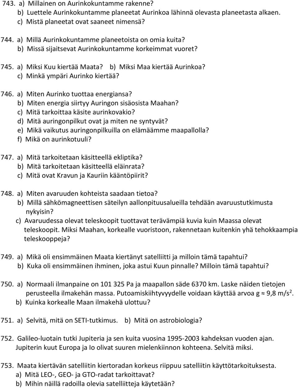 c) Minkä ympäri Aurinko kiertää? 746. a) Miten Aurinko tuottaa energiansa? b) Miten energia siirtyy Auringon sisäosista Maahan? c) Mitä tarkoittaa käsite aurinkovakio?