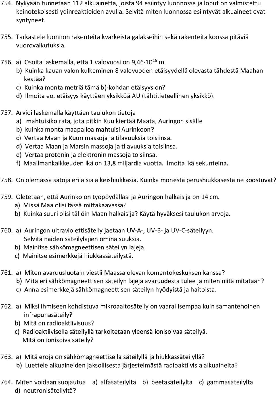 b) Kuinka kauan valon kulkeminen 8 valovuoden etäisyydellä olevasta tähdestä Maahan kestää? c) Kuinka monta metriä tämä b)-kohdan etäisyys on? d) Ilmoita eo.