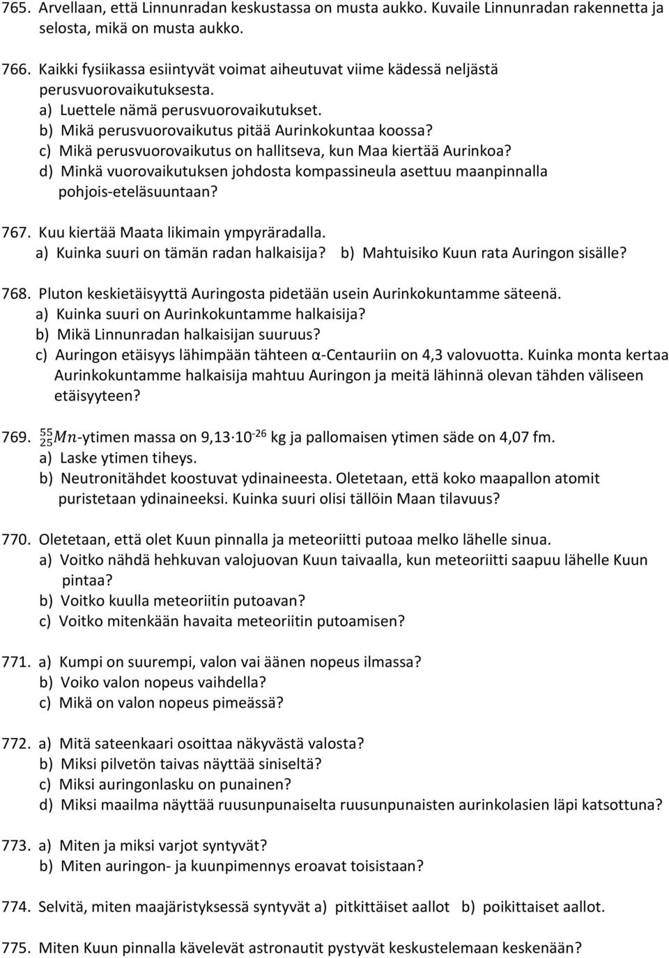 c) Mikä perusvuorovaikutus on hallitseva, kun Maa kiertää Aurinkoa? d) Minkä vuorovaikutuksen johdosta kompassineula asettuu maanpinnalla pohjois-eteläsuuntaan? 767.