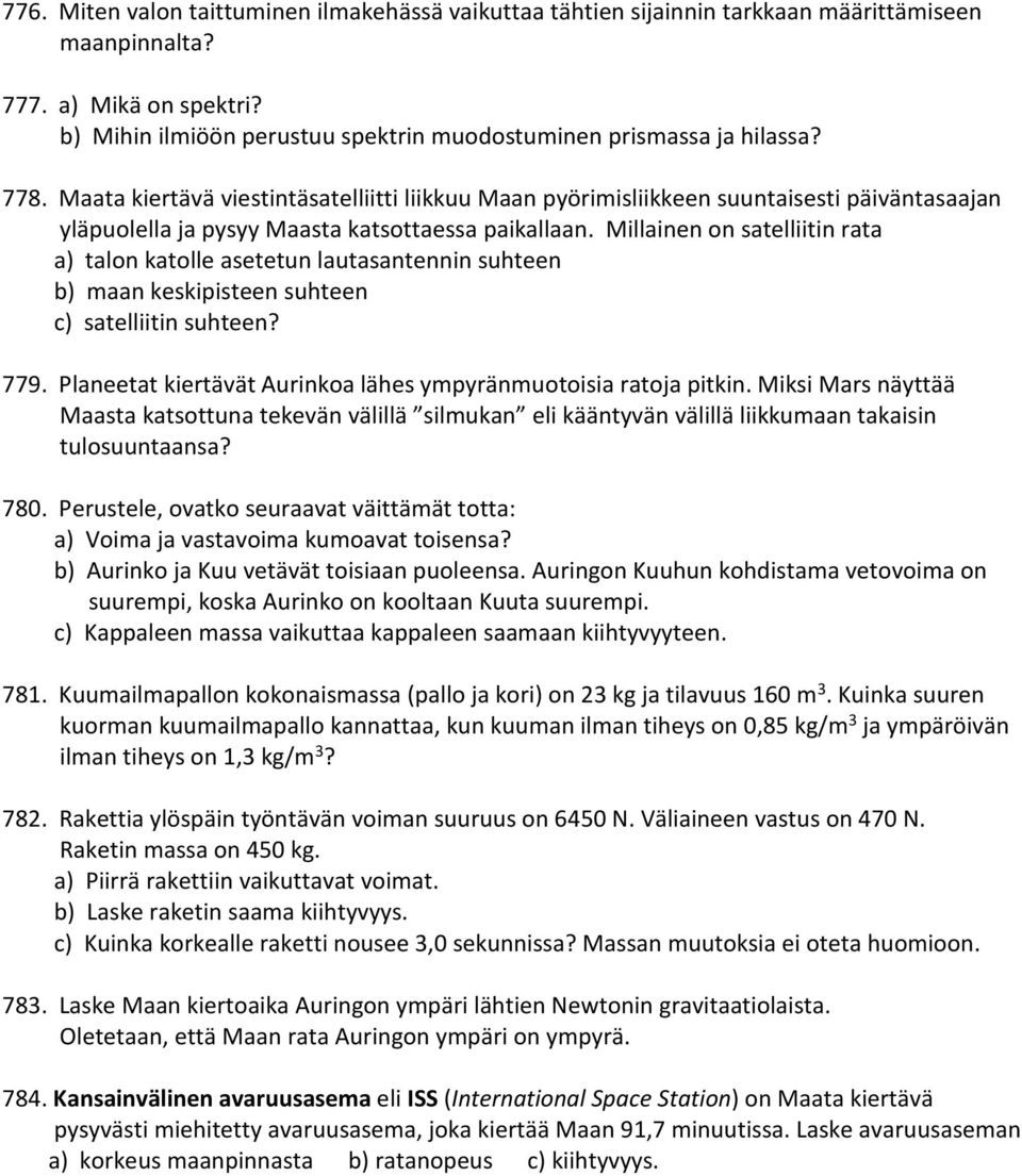 Maata kiertävä viestintäsatelliitti liikkuu Maan pyörimisliikkeen suuntaisesti päiväntasaajan yläpuolella ja pysyy Maasta katsottaessa paikallaan.