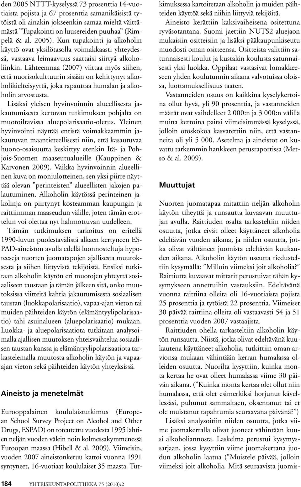 Lähteenmaa (2007) viittaa myös siihen, että nuorisokulttuurin sisään on kehittynyt alkoholikielteisyyttä, joka rapauttaa humalan ja alkoholin arvostusta.