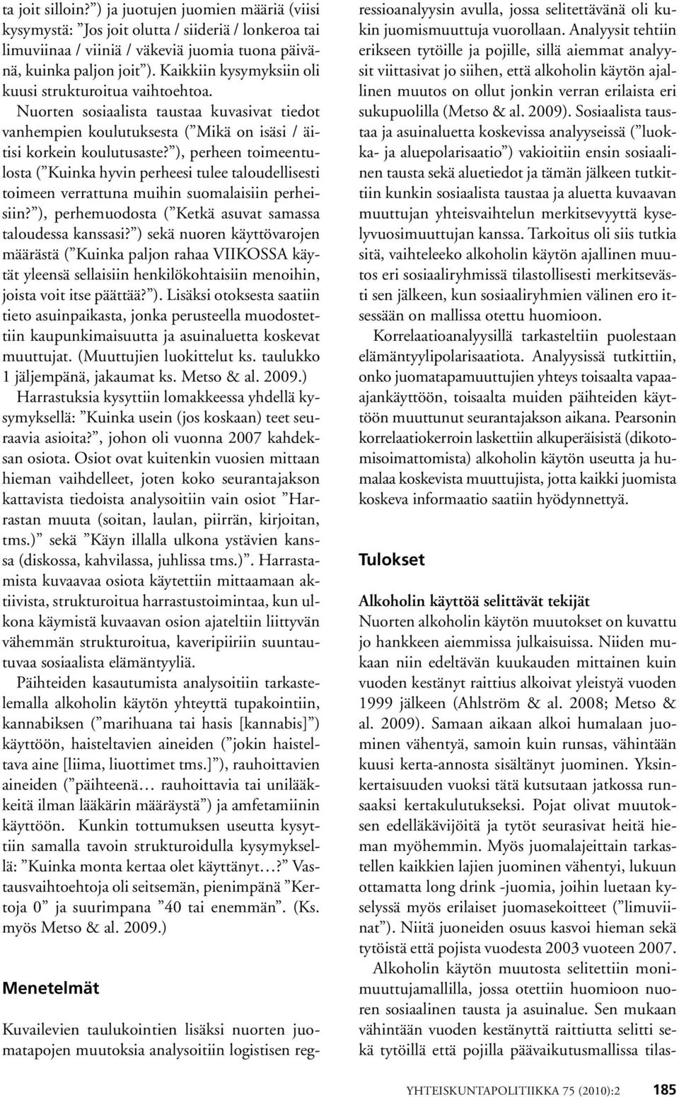 ), perheen toimeentulosta ( Kuinka hyvin perheesi tulee taloudellisesti toimeen verrattuna muihin suomalaisiin perheisiin? ), perhemuodosta ( Ketkä asuvat samassa taloudessa kanssasi?