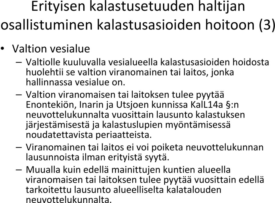 Valtion viranomaisen tai laitoksen tulee pyytää Enontekiön, Inarin ja Utsjoen kunnissa KalL14a :n neuvottelukunnalta vuosittain lausunto kalastuksen järjestämisestä ja