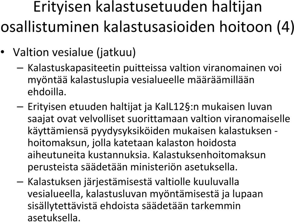 Erityisen etuuden haltijat ja KalL12 :n mukaisen luvan saajat ovat velvolliset suorittamaan valtion viranomaiselle käyttämiensä pyydysyksiköiden mukaisen kalastuksen