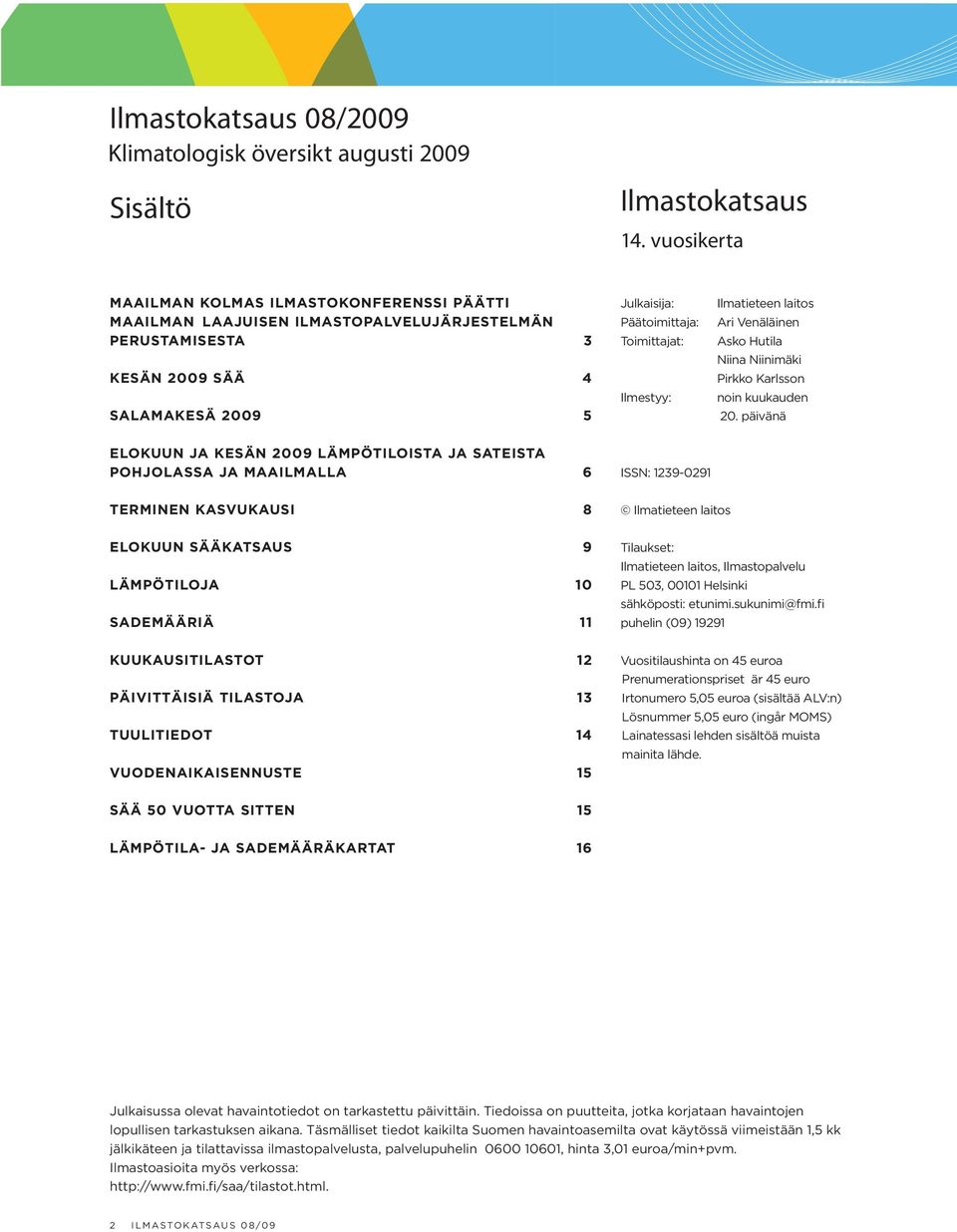 Ilmestyy: Ilmatieteen laitos Ari Venäläinen Asko Hutila Niina Niinimäki Pirkko Karlsson noin kuukauden 20.