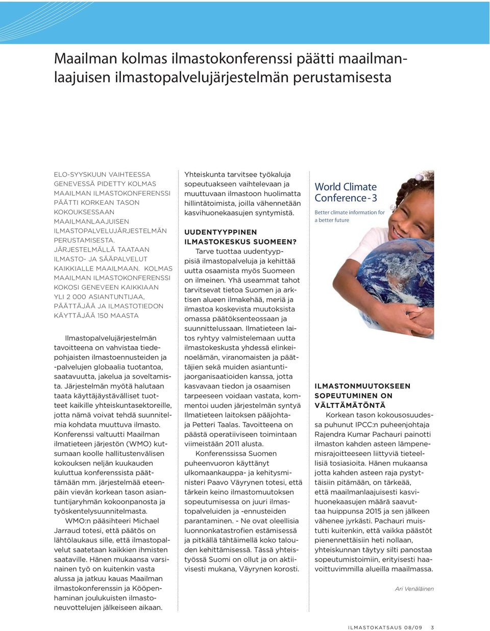 KOLMAS MAAILMAN ILMASTOKONFERENSSI KOKOSI GENEVEEN KAIKKIAAN YLI 2 000 ASIANTUNTIJAA, PÄÄTTÄJÄÄ JA ILMASTOTIEDON KÄYTTÄJÄÄ 150 MAASTA Ilmastopalvelujärjestelmän tavoitteena on vahvistaa