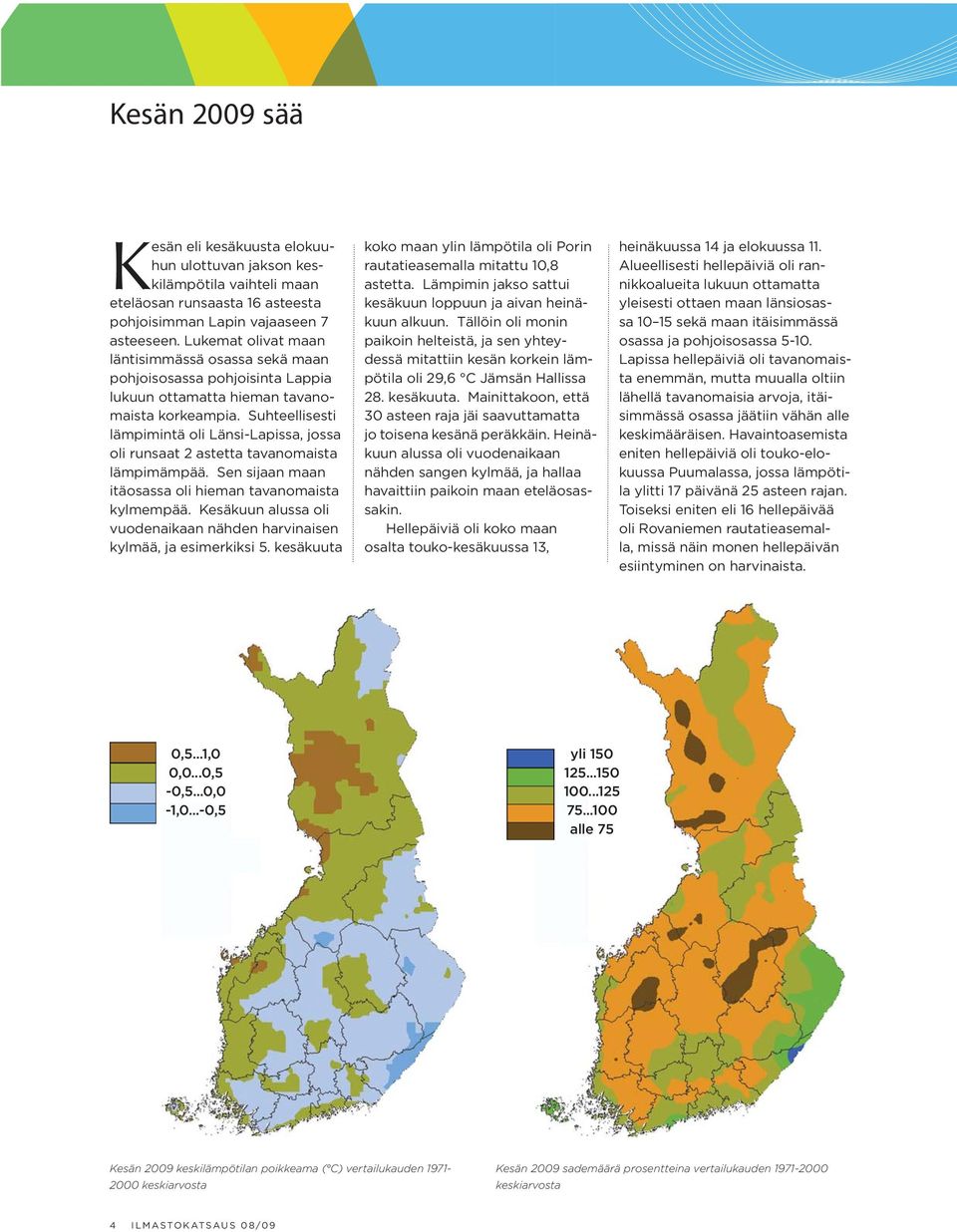 Suhteellisesti lämpimintä oli Länsi-Lapissa, jossa oli runsaat 2 astetta tavanomaista lämpimämpää. Sen sijaan maan itäosassa oli hieman tavanomaista kylmempää.