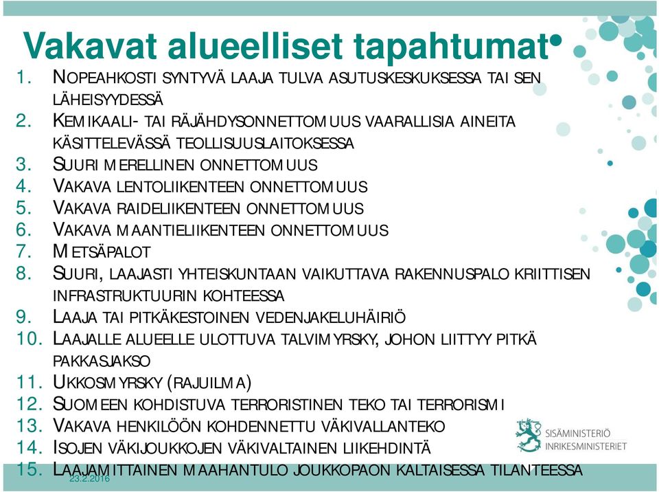 VAKAVA RAIDELIIKENTEEN ONNETTOMUUS 6. VAKAVA MAANTIELIIKENTEEN ONNETTOMUUS 7. METSÄPALOT 8. SUURI, LAAJASTI YHTEISKUNTAAN VAIKUTTAVA RAKENNUSPALO KRIITTISEN INFRASTRUKTUURIN KOHTEESSA 9.