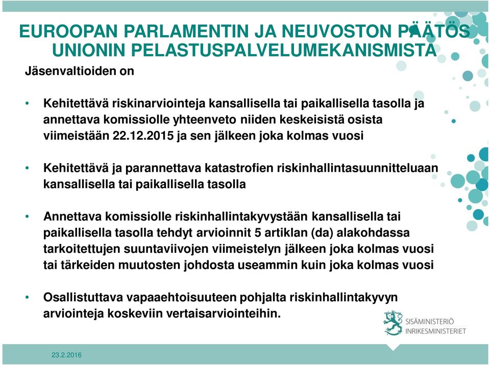 2015 ja sen jälkeen joka kolmas vuosi Kehitettävä ja parannettava katastrofien riskinhallintasuunnitteluaan kansallisella tai paikallisella tasolla Annettava komissiolle